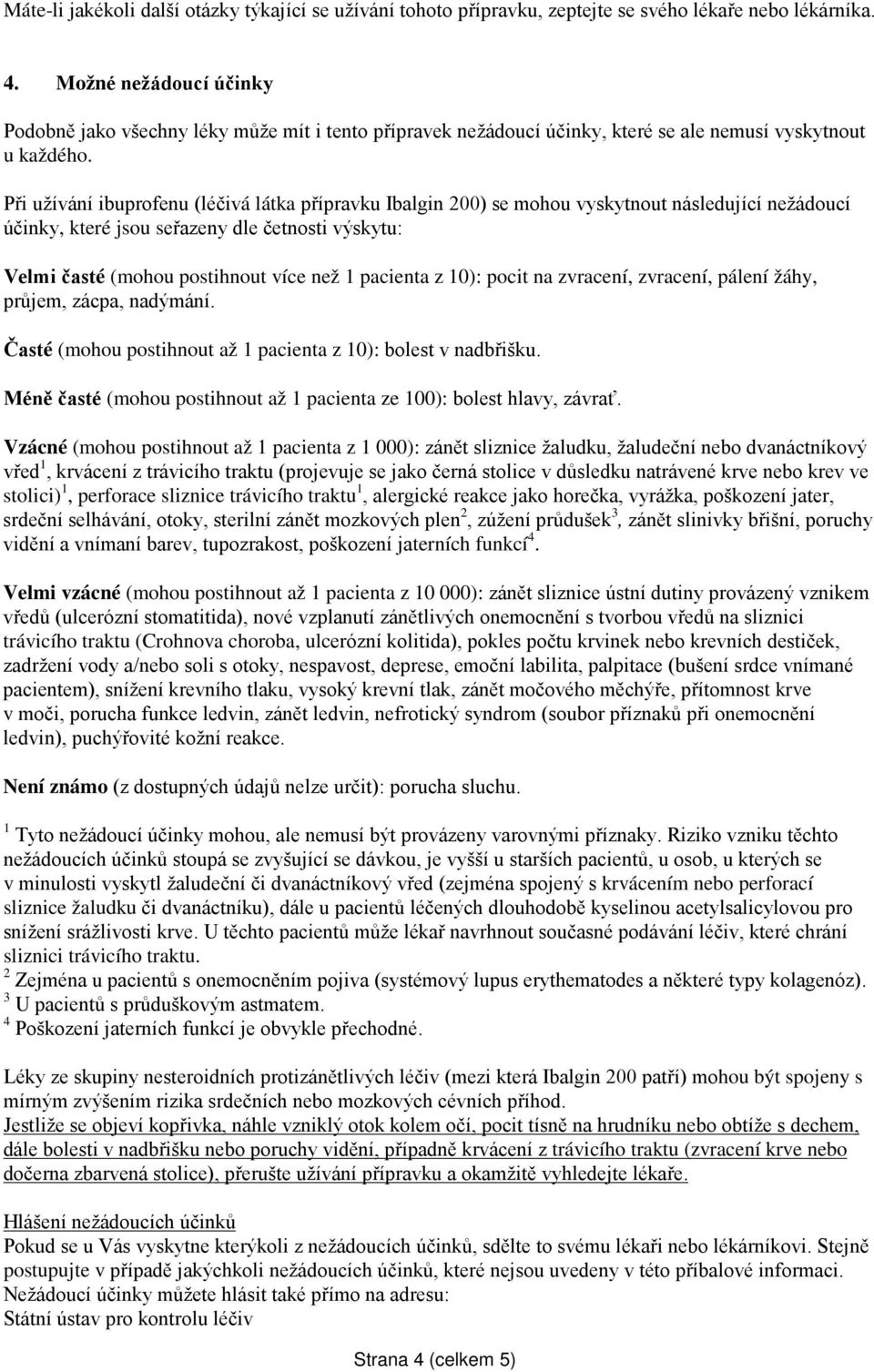 Při užívání ibuprofenu (léčivá látka přípravku Ibalgin 200) se mohou vyskytnout následující nežádoucí účinky, které jsou seřazeny dle četnosti výskytu: Velmi časté (mohou postihnout více než 1