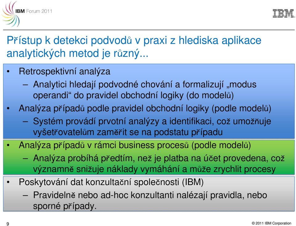 logiky (podle modelů) Systém provádí prvotní analýzy a identifikaci, což umožňuje vyšetřovatelům zaměřit se na podstatu případu Analýza případů v rámci business procesů