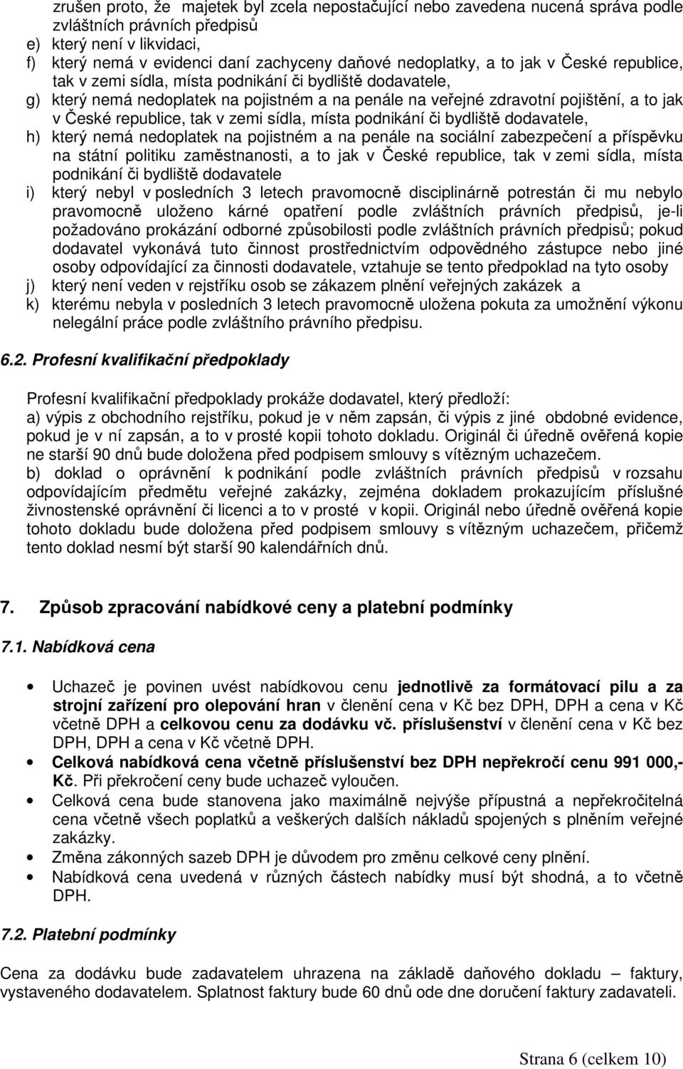 zemi sídla, místa podnikání či bydliště dodavatele, h) který nemá nedoplatek na pojistném a na penále na sociální zabezpečení a příspěvku na státní politiku zaměstnanosti, a to jak v České republice,
