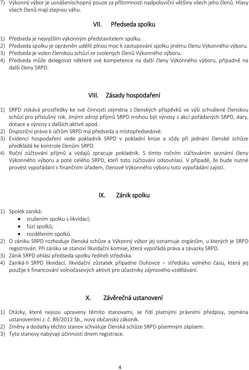 3) Předseda je volen členskou schůzí ze zvolených členů Výkonného výboru. 4) Předseda může delegovat některé své kompetence na další členy Výkonného výboru, případně na další členy SRPD. VIII.