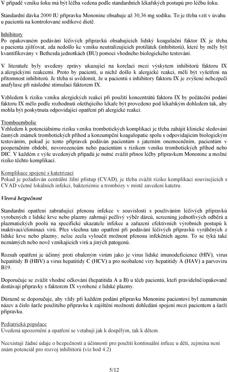 Inhibitory Po opakovaném podávání léčivých přípravků obsahujících lidský koagulační faktor IX je třeba u pacienta zjišťovat, zda nedošlo ke vzniku neutralizujících protilátek (inhibitorů), které by