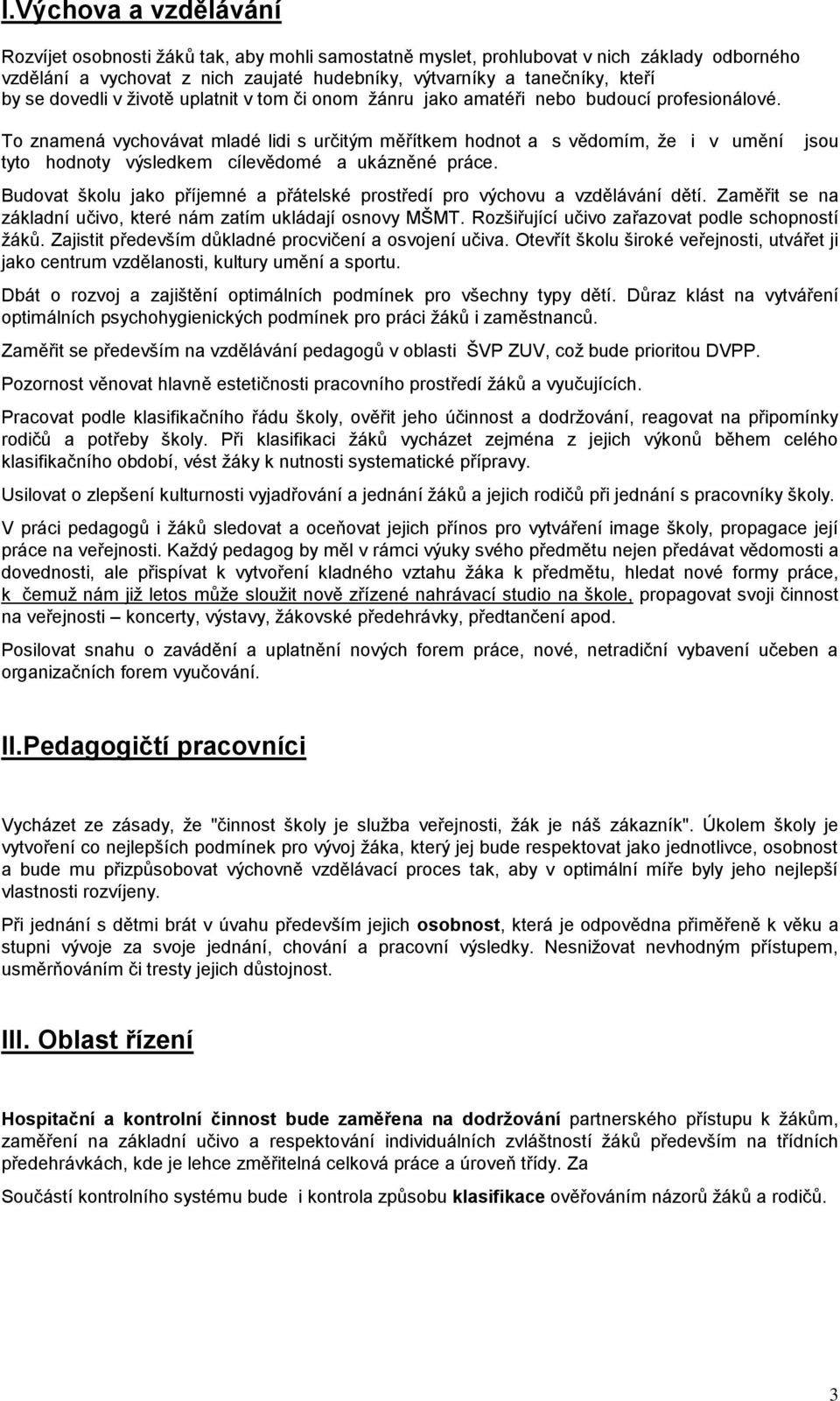 To znamená vychovávat mladé lidi s určitým měřítkem hodnot a s vědomím, ţe i v umění tyto hodnoty výsledkem cílevědomé a ukázněné práce.