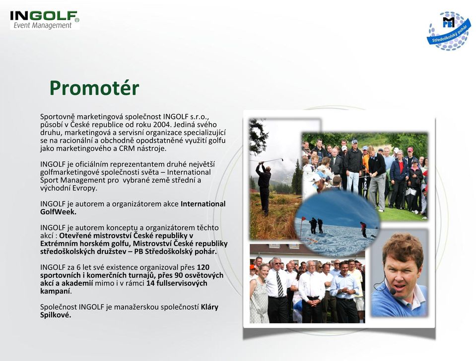 INGOLF je oficiálním reprezentantem druhé největší golfmarketingové společnosti světa International Sport Management pro vybrané země střední a východní Evropy.
