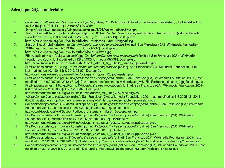 San Francisco (CA): Wikimedia Foundation, 2001-, last modified on 26.6.2011 [cit. 2012-02-08]. Dostupné z: http://cs.wikipedia.org/wiki/soubor:bluebell_tunicates_nick_hobgood.jpg 3.