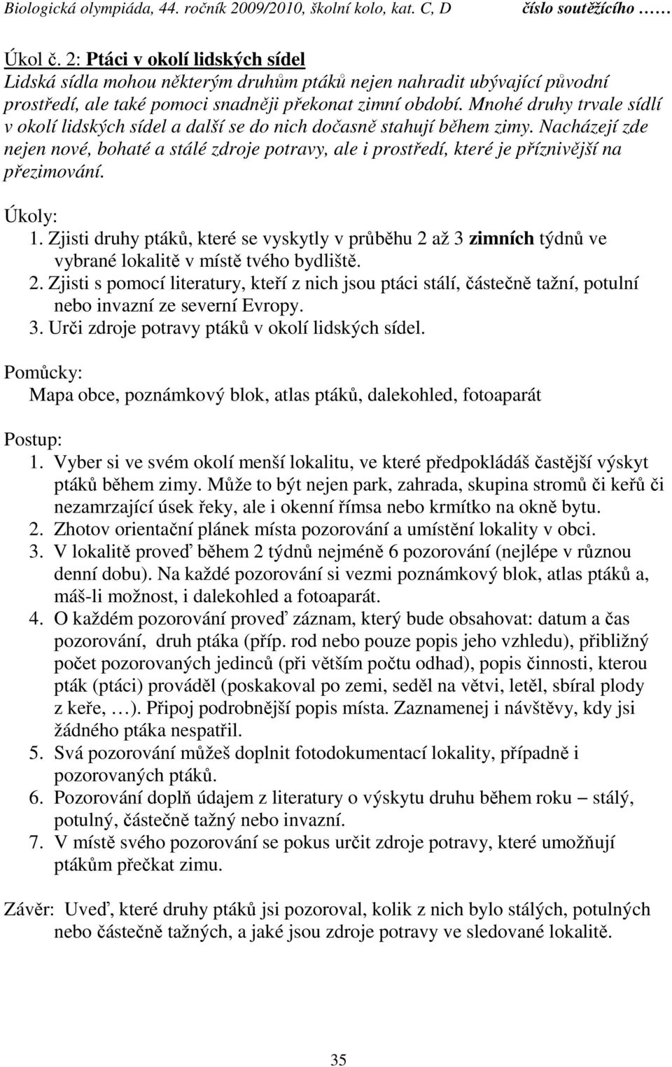 Nacházejí zde nejen nové, bohaté a stálé zdroje potravy, ale i prostředí, které je příznivější na přezimování. 1.