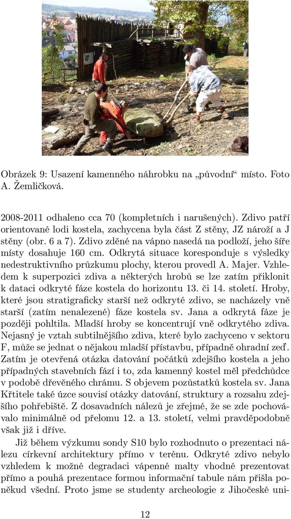 Odkrytá situace koresponduje s výsledky nedestruktivního průzkumu plochy, kterou provedl A. Majer.