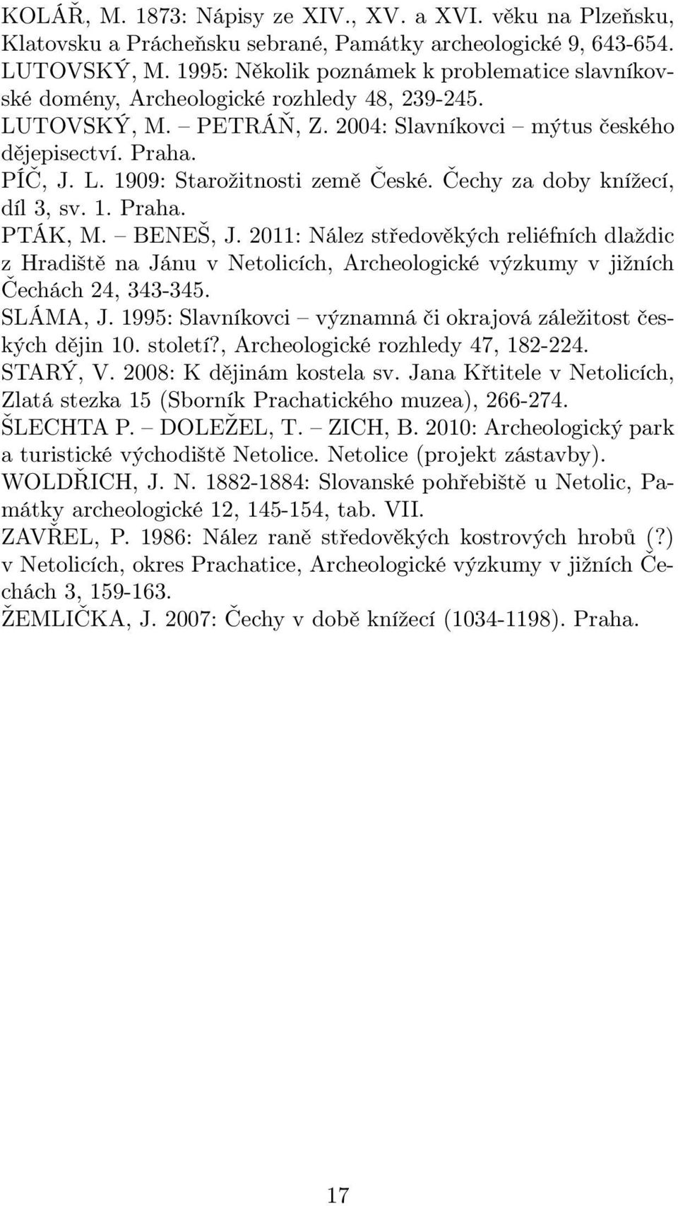 Čechy za doby knížecí, díl 3, sv. 1. Praha. PTÁK, M. BENEŠ, J. 2011: Nález středověkých reliéfních dlaždic z Hradiště na Jánu v Netolicích, Archeologické výzkumy v jižních Čechách 24, 343-345.