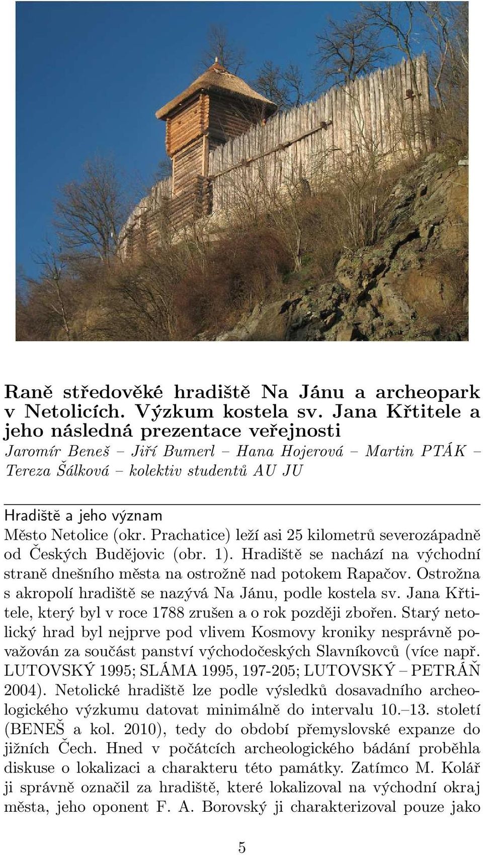 Prachatice) leží asi 25 kilometrů severozápadně od Českých Budějovic (obr. 1). Hradiště se nachází na východní straně dnešního města na ostrožně nad potokem Rapačov.
