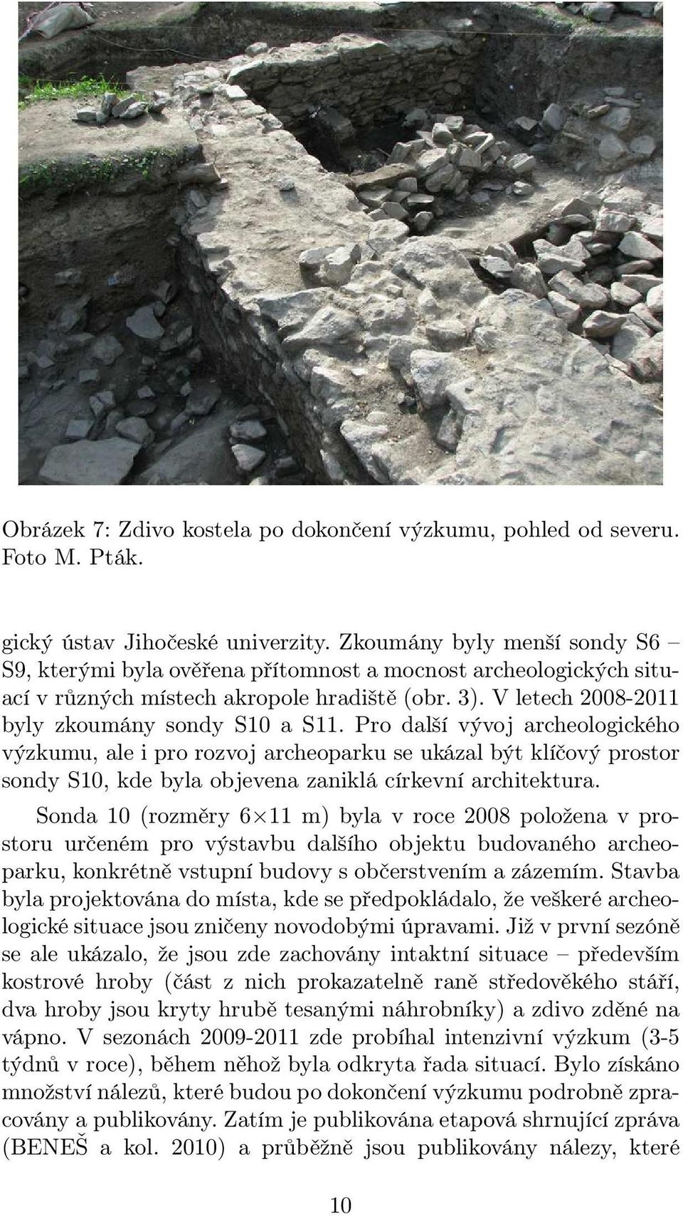 Pro další vývoj archeologického výzkumu, ale i pro rozvoj archeoparku se ukázal být klíčový prostor sondy S10, kde byla objevena zaniklá církevní architektura.