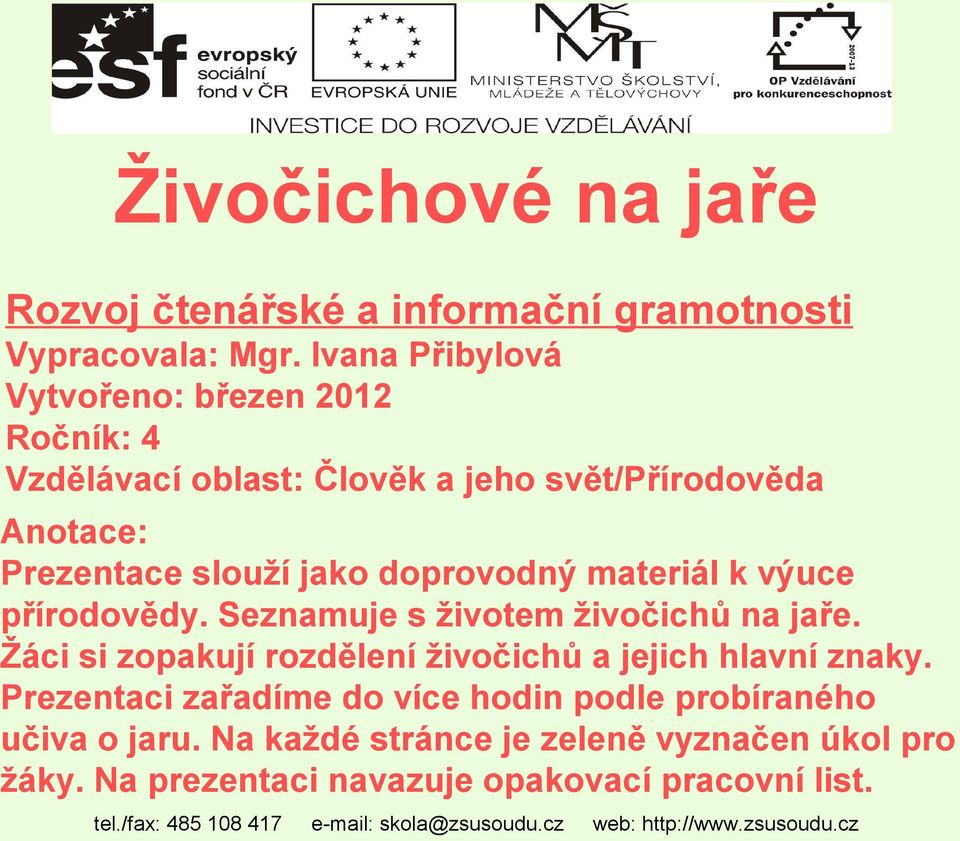 materiál k výuce přírodovědy. Seznamuje s životem živočichů na jaře. Žáci si zopakují rozdělení živočichů a jejich hlavní znaky.