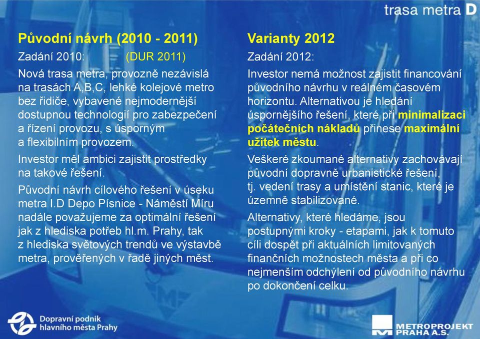 D Depo Písnice - Náměstí Míru nadále považujeme za optimální řešení jak z hlediska potřeb hl.m. Prahy, tak z hlediska světových trendů ve výstavbě metra, prověřených v řadě jiných měst.