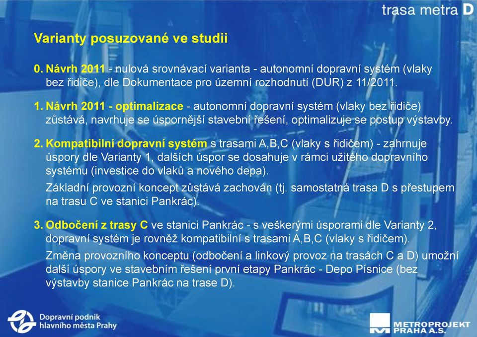 11 - optimalizace - autonomní dopravní systém (vlaky bez řidiče) zůstává, navrhuje se úspornější stavební řešení, optimalizuje se postup výstavby. 2.