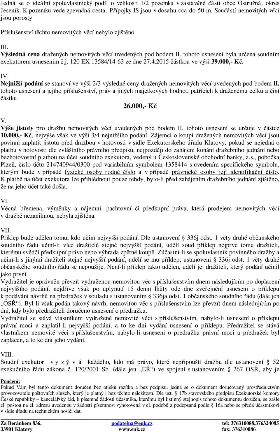 tohoto usnesení byla určena soudním exekutorem usnesením č.j. 120 EX 13584/14-63 ze dne 27.4.2015 částkou ve výši 39.000,- Kč. IV.
