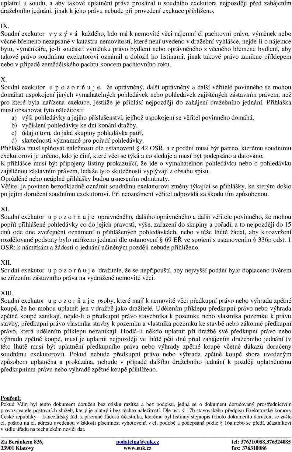 nájemce bytu, výměnkáře, je-li součástí výměnku právo bydlení nebo oprávněného z věcného břemene bydlení, aby takové právo soudnímu exekutorovi oznámil a doložil ho listinami, jinak takové právo