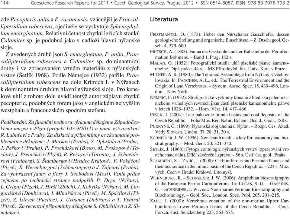 dominantními druhy i ve zpracovaném vrtném materiálu z nýřanských vrstev (Šetlík 1968). Podle Němejce (1932) patřilo Praecallipteridium rubescens na dole Krimich I.