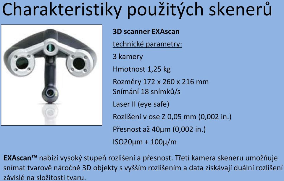 ) Přesnost až 40µm (0,002 in.) ISO20µm + 100µ/m EXAscan nabízí vysoký stupeň rozlišení a přesnost.