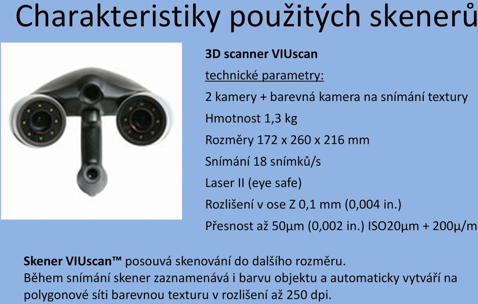 (0,004 in.) Přesnost až 50µm (0,002 in.) ISO20µm + 200µ/m Skener VIUscan posouvá skenování do dalšího rozměru.