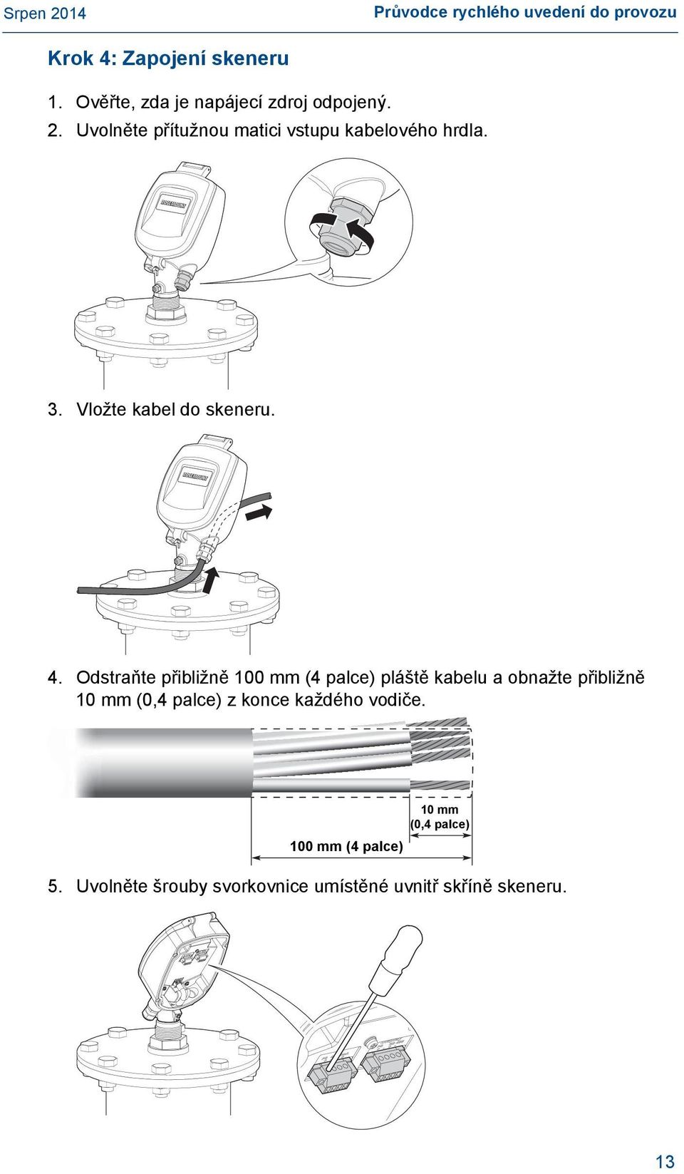 Odstraňte přibližně 100 mm (4 palce) pláště kabelu a obnažte přibližně 10 mm (0,4 palce) z