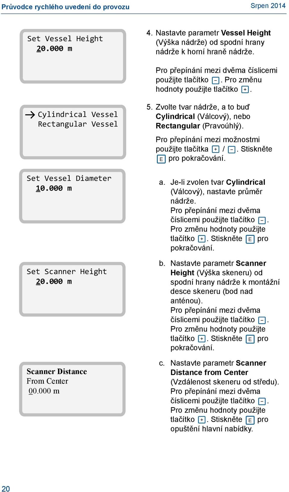 Pro přepínání mezi možnostmi použijte tlačítka /. Stiskněte E pro pokračování. Set Vessel Diameter 10.000 m Set Scanner Height 20.000 m Scanner Distance From Center 00.000 m 20 a.