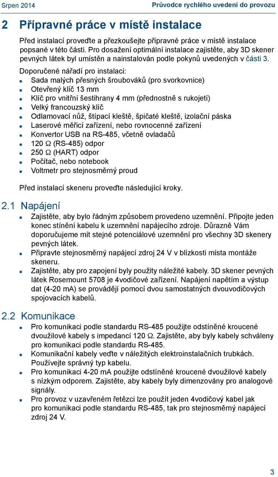 Doporučené nářadí pro instalaci: Sada malých přesných šroubováků (pro svorkovnice) Otevřený klíč 13 mm Klíč pro vnitřní šestihrany 4 mm (přednostně s rukojetí) Velký francouzský klíč Odlamovací nůž,