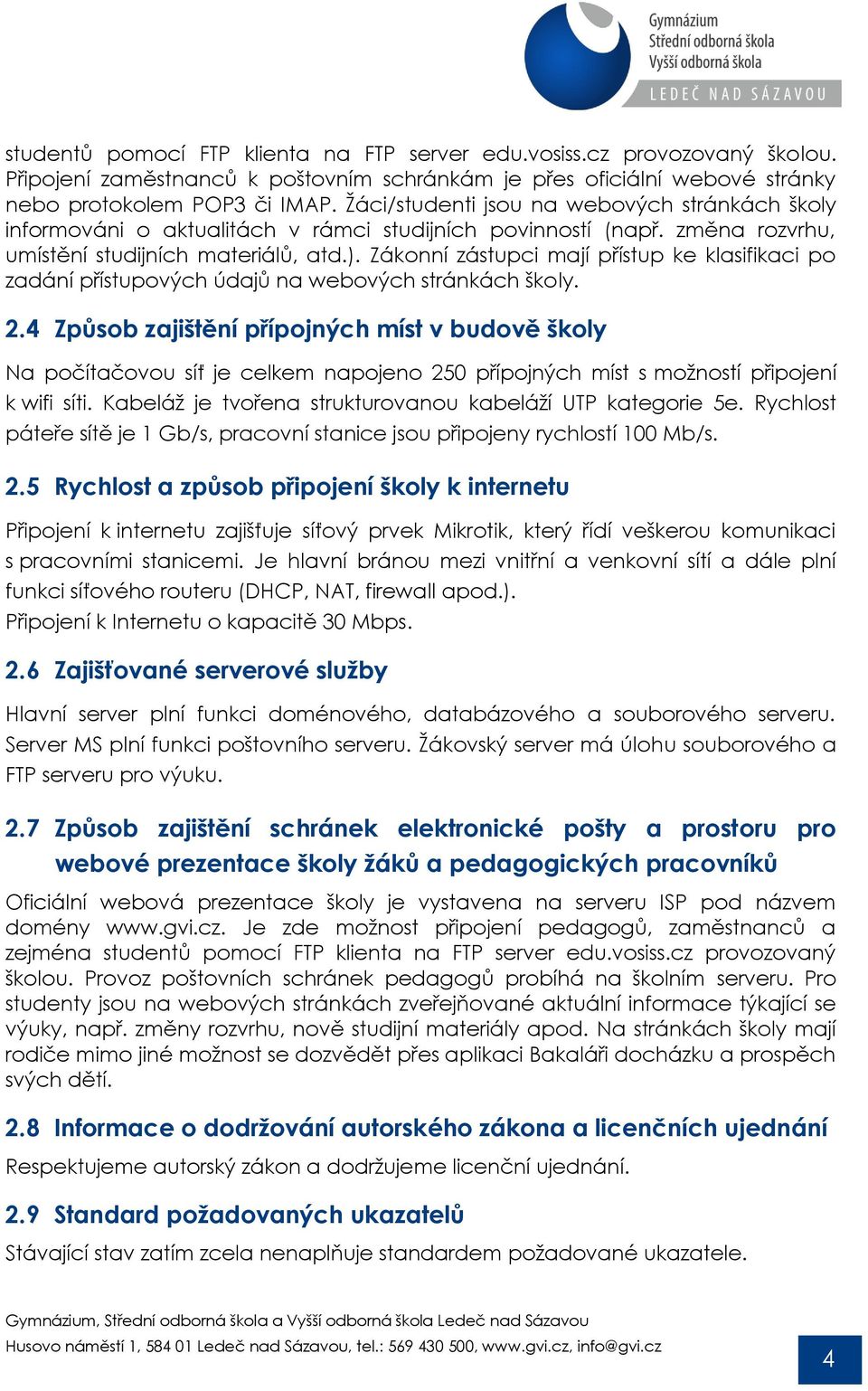 Zákonní zástupci mají přístup ke klasifikaci po zadání přístupových údajů na webových stránkách školy. 2.