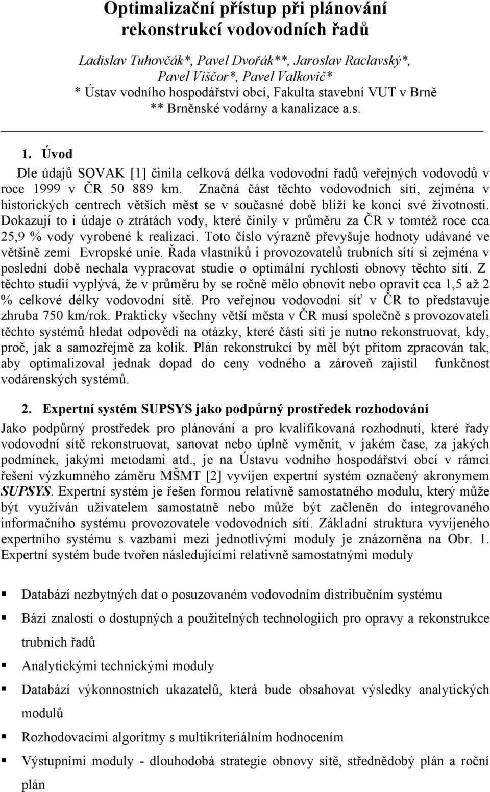 Značná část těchto vodovodních sítí, zejména v hstorckých centrech větších měst se v současné době blíží ke konc své žvotnost.