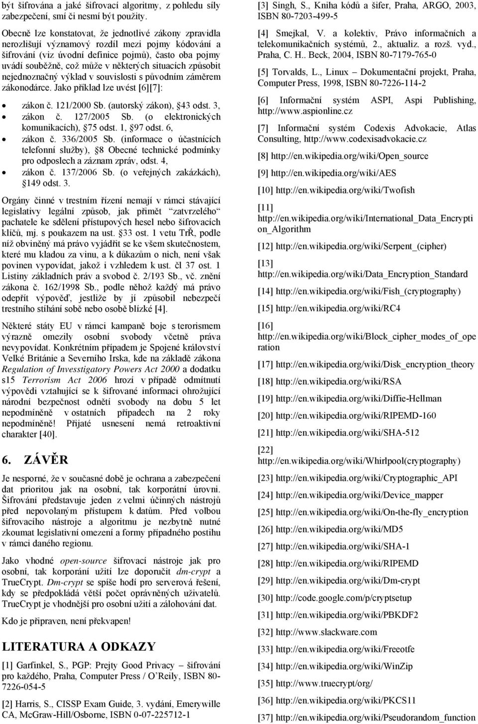 situacích způsobit nejednoznačný výklad v souvislosti s původním záměrem zákonodárce. Jako příklad lze uvést [6][7]: zákon č. 121/2000 Sb. (autorský zákon), 43 odst. 3, zákon č. 127/2005 Sb.
