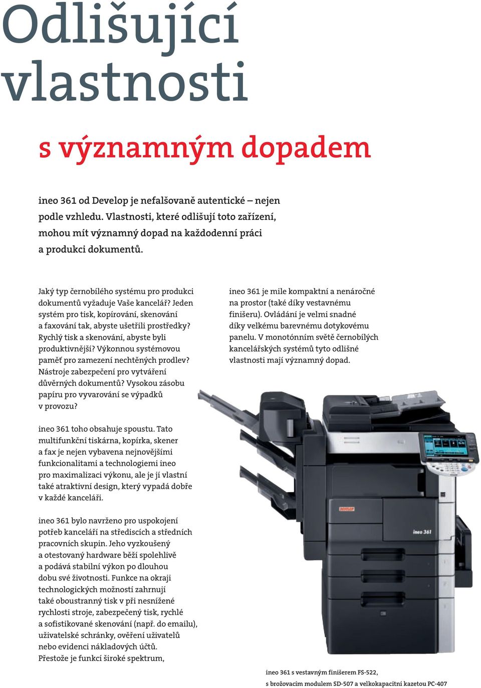 Jeden systém pro tisk, kopírování, skenování a faxování tak, abyste ušetřili prostředky? Rychlý tisk a skenování, abyste byli produktivnější? Výkonnou systémovou paměť pro zamezení nechtěných prodlev?