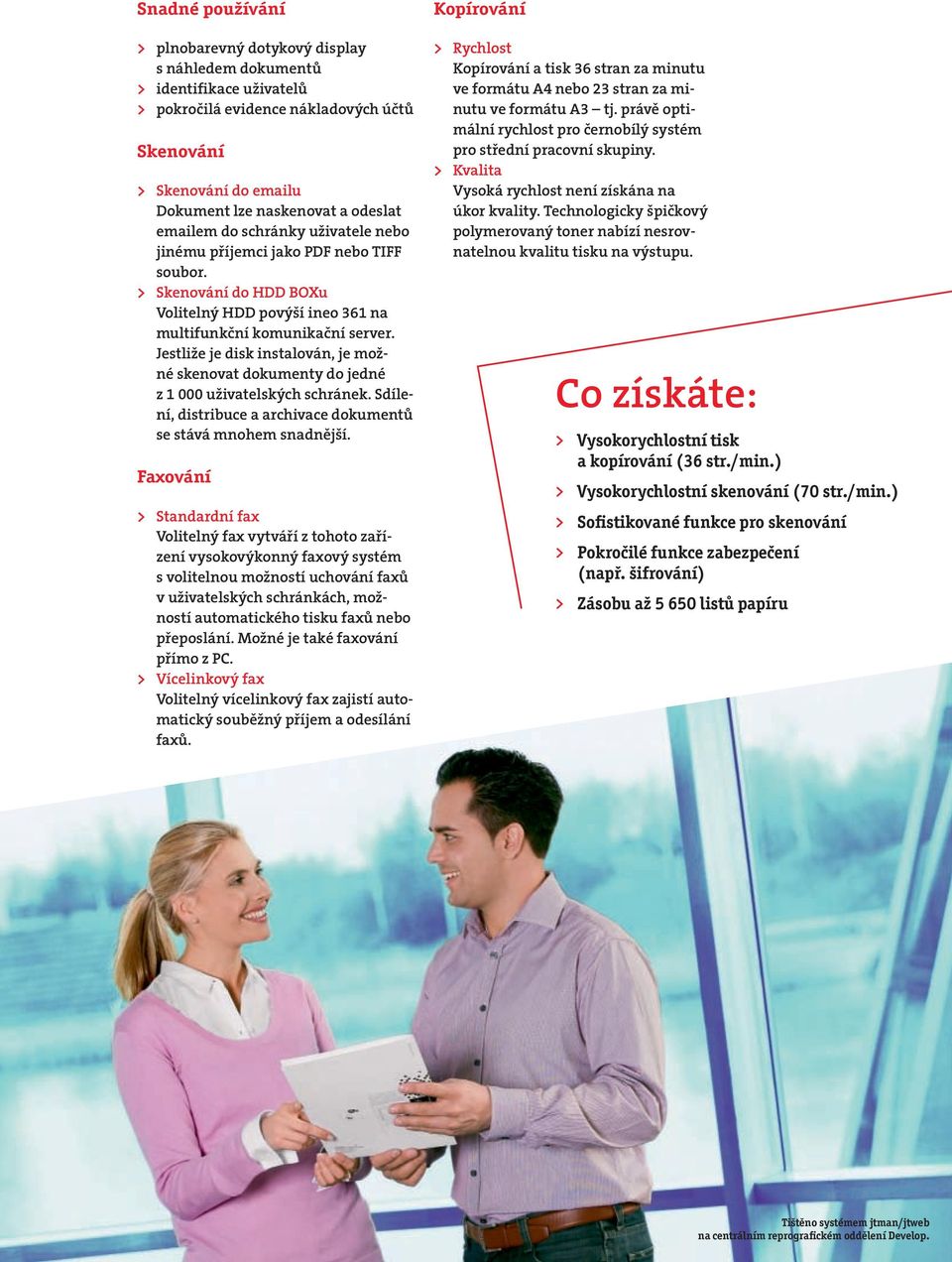 Jestliže je disk instalován, je možné skenovat dokumenty do jedné z 1 000 uživatelských schránek. Sdílení, distribuce a archivace dokumentů se stává mnohem snadnější.