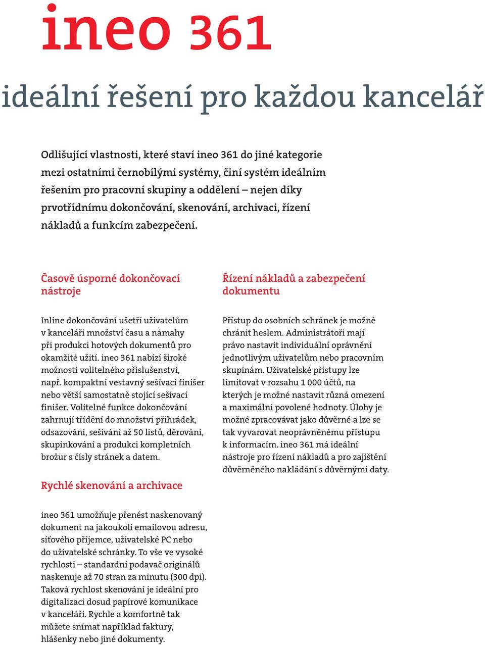 Časově úsporné dokončovací nástroje Řízení nákladů a zabezpečení dokumentu Inline dokončování ušetří uživatelům v kanceláři množství času a námahy při produkci hotových dokumentů pro okamžité užití.