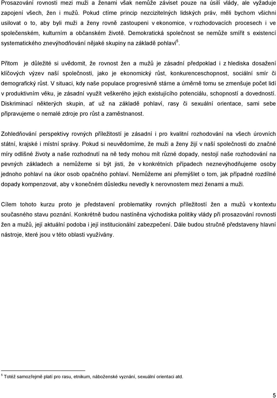 občanském životě. Demokratická společnost se nemůže smířit s existencí systematického znevýhodňování nějaké skupiny na základě pohlaví 5.