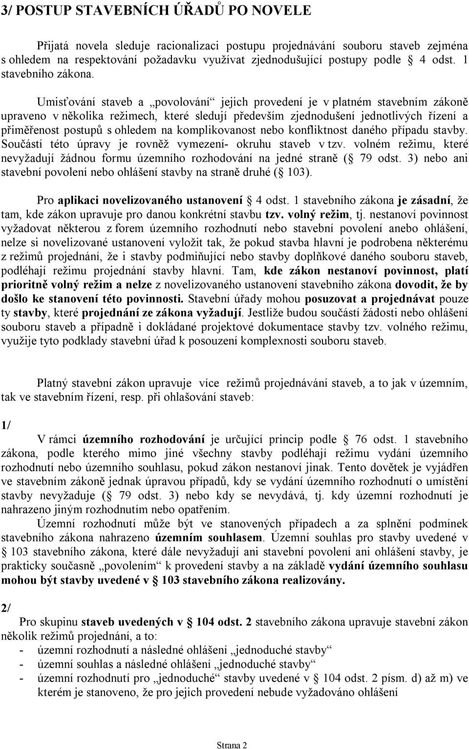 Umisťování staveb a povolování jejich provedení je v platném stavebním zákoně upraveno v několika režimech, které sledují především zjednodušení jednotlivých řízení a přiměřenost postupů s ohledem na