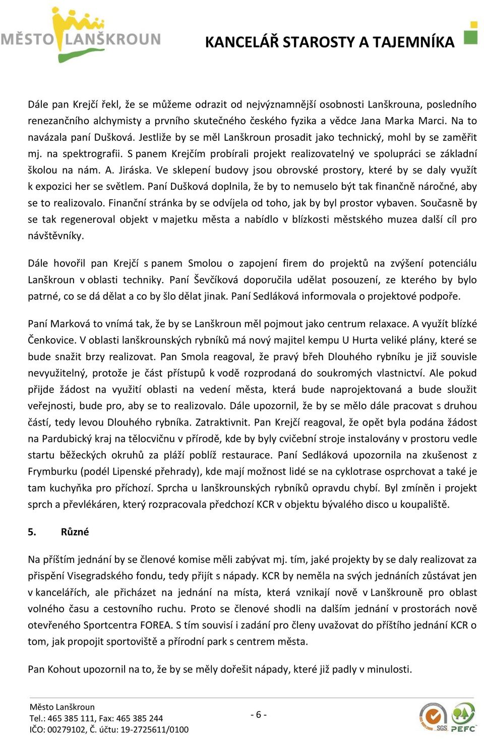 S panem Krejčím probírali projekt realizovatelný ve spolupráci se základní školou na nám. A. Jiráska. Ve sklepení budovy jsou obrovské prostory, které by se daly využít k expozici her se světlem.