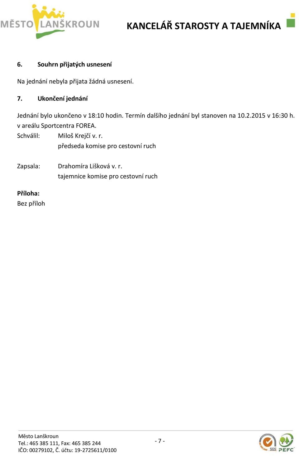 Termín dalšího jednání byl stanoven na 10.2.2015 v 16:30 h. v areálu Sportcentra FOREA.
