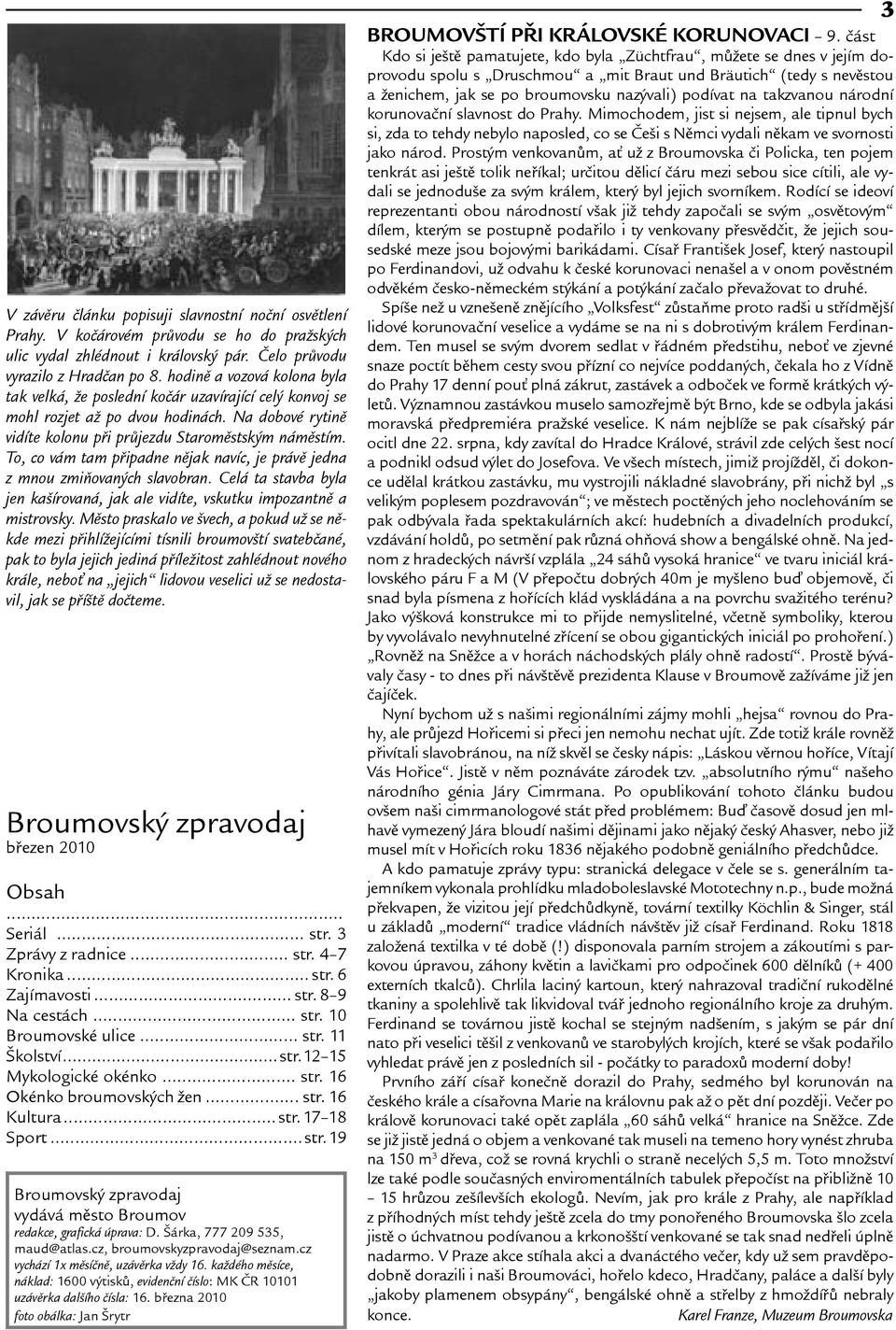 To, co vám tam pøipadne nìjak navíc, je právì jedna z mnou zmiòovaných slavobran. Celá ta stavba byla jen kaírovaná, jak ale vidíte, vskutku impozantnì a mistrovsky.