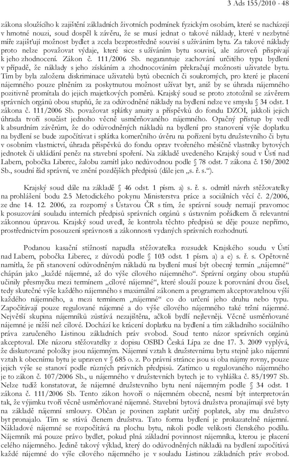 Za takové náklady proto nelze považovat výdaje, které sice s užíváním bytu souvisí, ale zároveň přispívají k jeho zhodnocení. Zákon č. 111/2006 Sb.