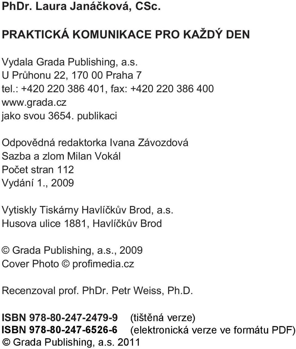 publikaci Odpovìdná redaktorka Ivana Závozdová Sazba a zlom Milan Vokál Poèet stran 112 Vydání 1., 2009 Vytiskly Tiskárny Havlíèkùv Brod, a.s. Husova ulice 1881, Havlíèkùv Brod Grada Publishing, a.