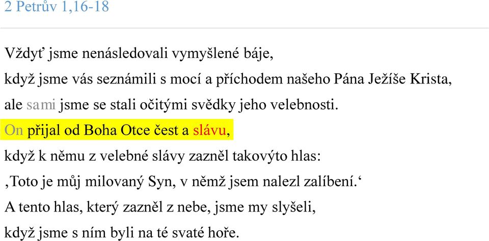 On přijal od Boha Otce čest a slávu, když k němu z velebné slávy zazněl takovýto hlas: Toto je můj