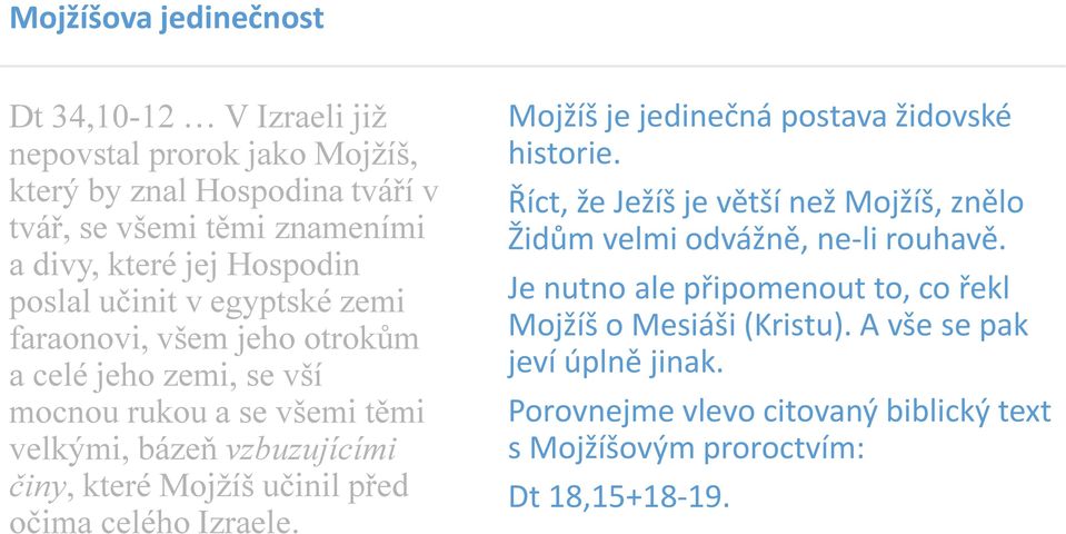 Mojžíš učinil před očima celého Izraele. Mojžíš je jedinečná postava židovské historie. Říct, že Ježíš je větší než Mojžíš, znělo Židům velmi odvážně, ne-li rouhavě.