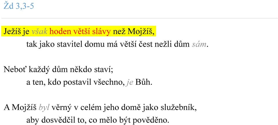 Neboť každý dům někdo staví; a ten, kdo postavil všechno, je Bůh.