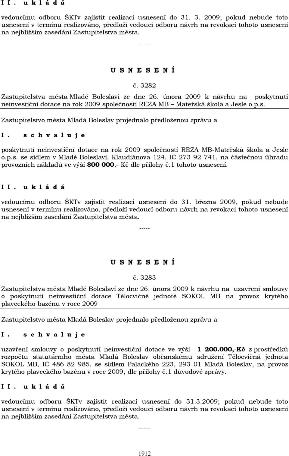 3282 Zastupitelstva města Mladé Boleslavi ze dne 26. února 2009 k návrhu na poskytnutí neinvestiční dotace na rok 2009 společnosti REZA MB Mateřská škola a Jesle o.p.s. poskytnutí neinvestiční dotace na rok 2009 společnosti REZA MB-Mateřská škola a Jesle o.