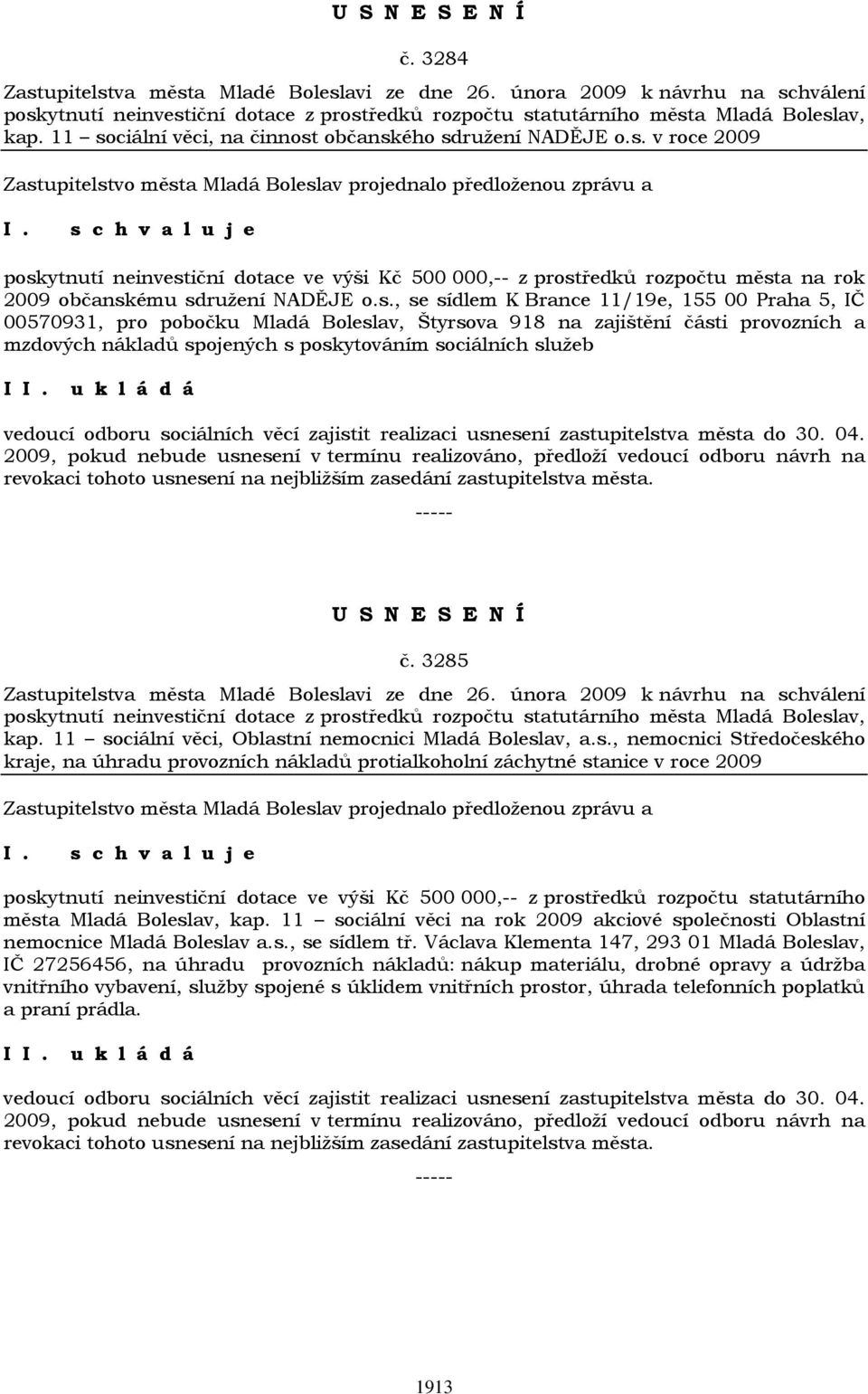 se sídlem K Brance 11/19e, 155 00 Praha 5, IČ 00570931, pro pobočku Mladá Boleslav, Štyrsova 918 na zajištění části provozních a mzdových nákladů spojených s poskytováním sociálních služeb I u k l á