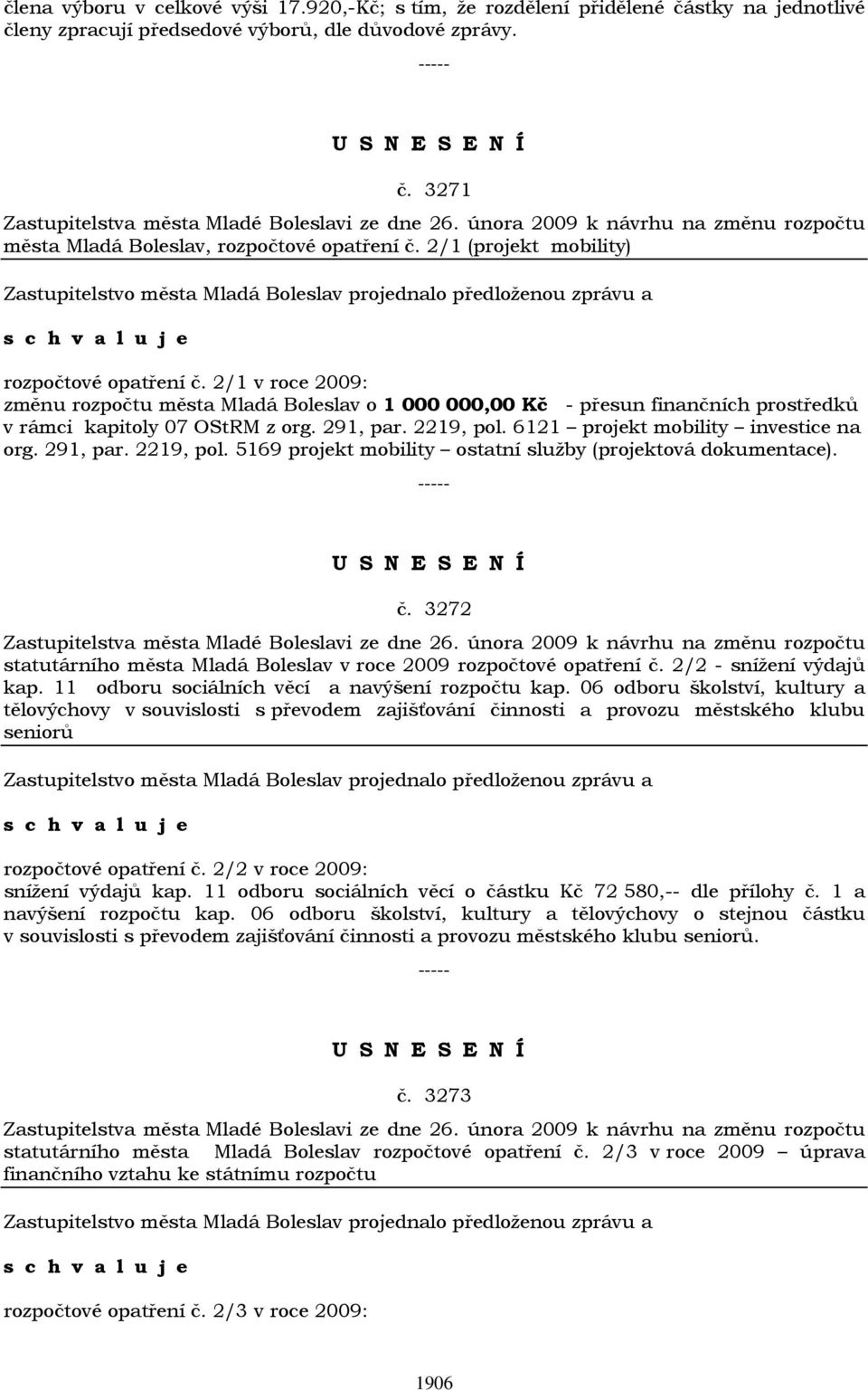 2/1 v roce 2009: změnu rozpočtu města Mladá Boleslav o 1 000 000,00 Kč - přesun finančních prostředků v rámci kapitoly 07 OStRM z org. 291, par. 2219, pol. 6121 projekt mobility investice na org.