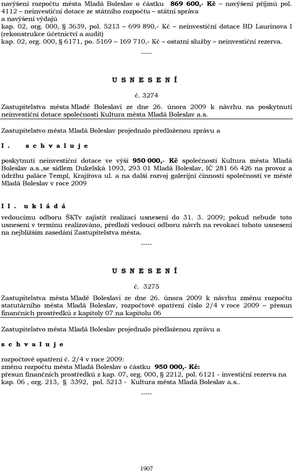 3274 Zastupitelstva města Mladé Boleslavi ze dne 26. února 2009 k návrhu na poskytnutí neinvestiční dotace společnosti Kultura města Mladá Boleslav a.s. poskytnutí neinvestiční dotace ve výši 950 000,- Kč společnosti Kultura města Mladá Boleslav a.