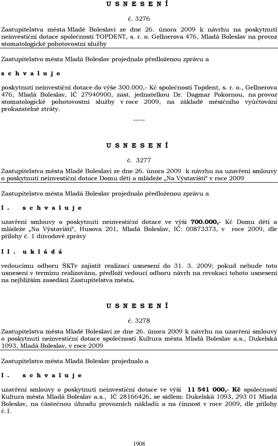 , Gellnerova 476, Mladá Boleslav, IČ 27940900, zast. jednatelkou Dr. Dagmar Pokornou, na provoz stomatologické pohotovostní služby v roce 2009, na základě měsíčního vyúčtování prokazatelné ztráty. č.