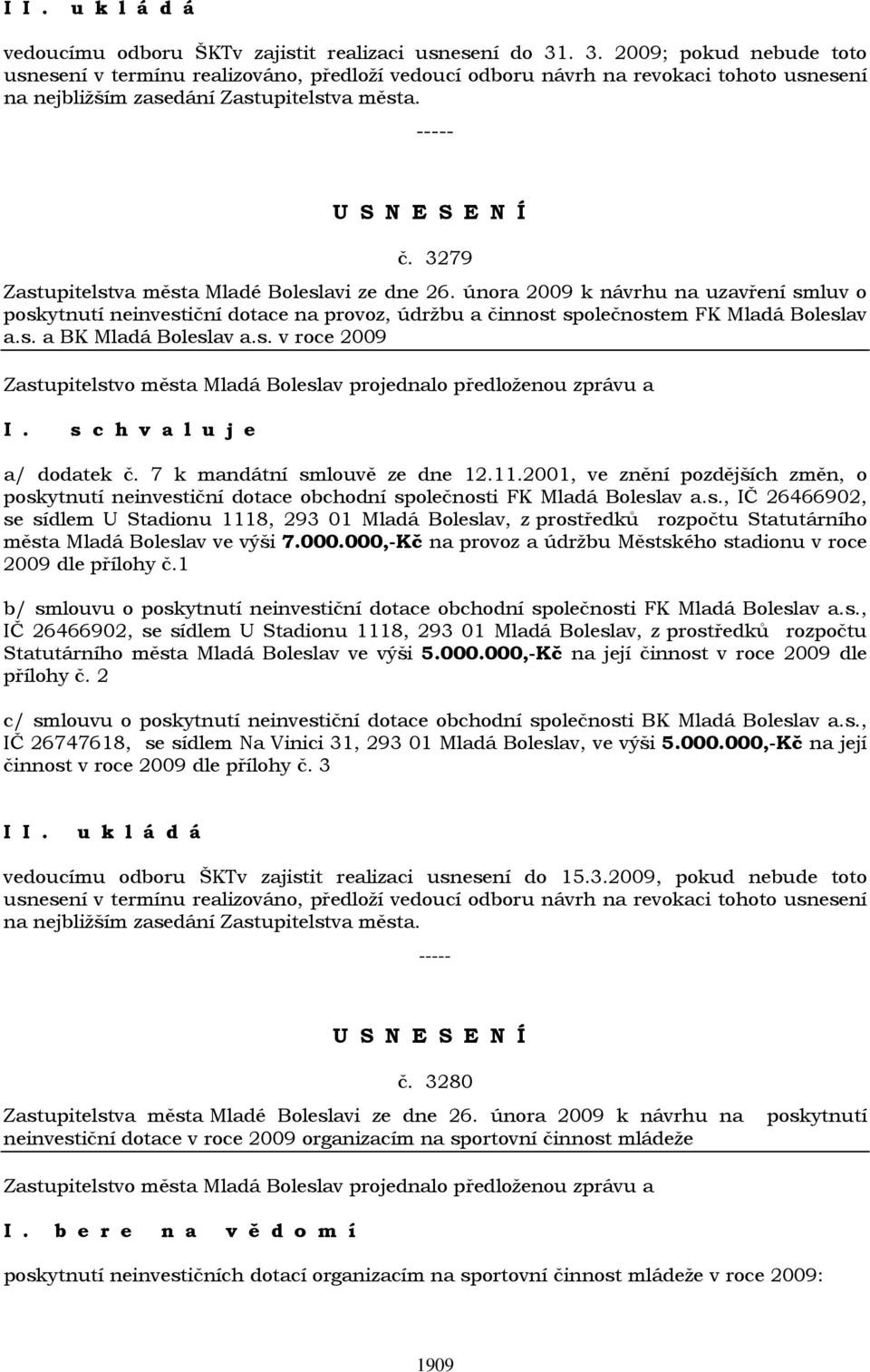3279 Zastupitelstva města Mladé Boleslavi ze dne 26. února 2009 k návrhu na uzavření smluv o poskytnutí neinvestiční dotace na provoz, údržbu a činnost společnostem FK Mladá Boleslav a.s. a BK Mladá Boleslav a.