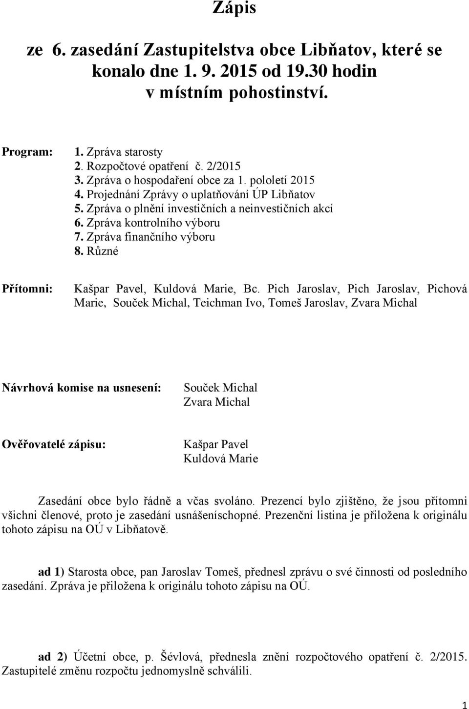 Zpráva finančního výboru 8. Různé Přítomni: Kašpar Pavel, Kuldová Marie, Bc.