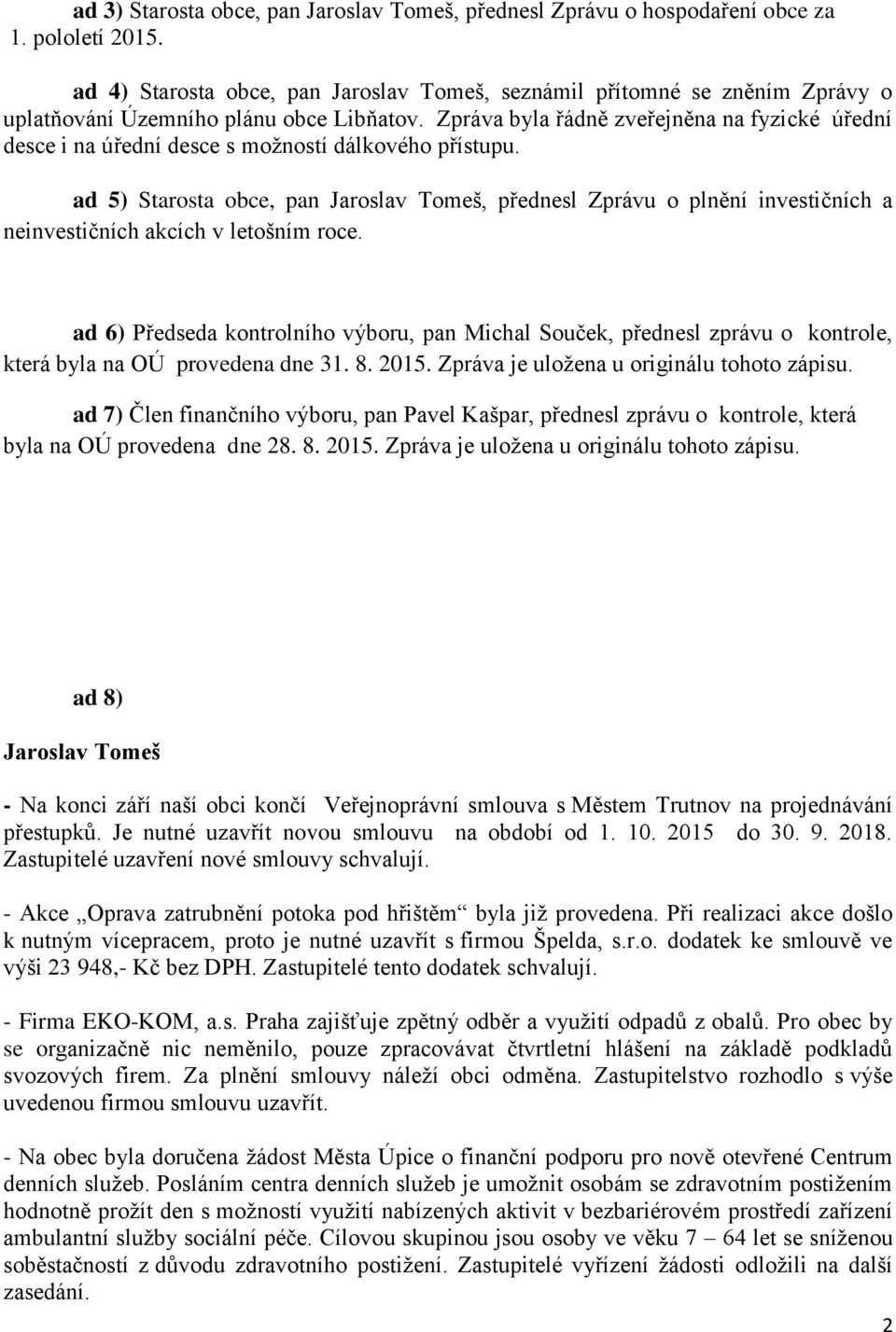 Zpráva byla řádně zveřejněna na fyzické úřední desce i na úřední desce s možností dálkového přístupu.