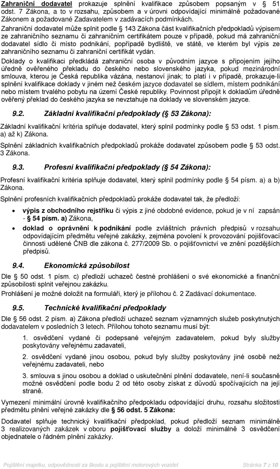 Zahraniční dodavatel může splnit podle 143 Zákona část kvalifikačních předpokladů výpisem ze zahraničního seznamu či zahraničním certifikátem pouze v případě, pokud má zahraniční dodavatel sídlo či