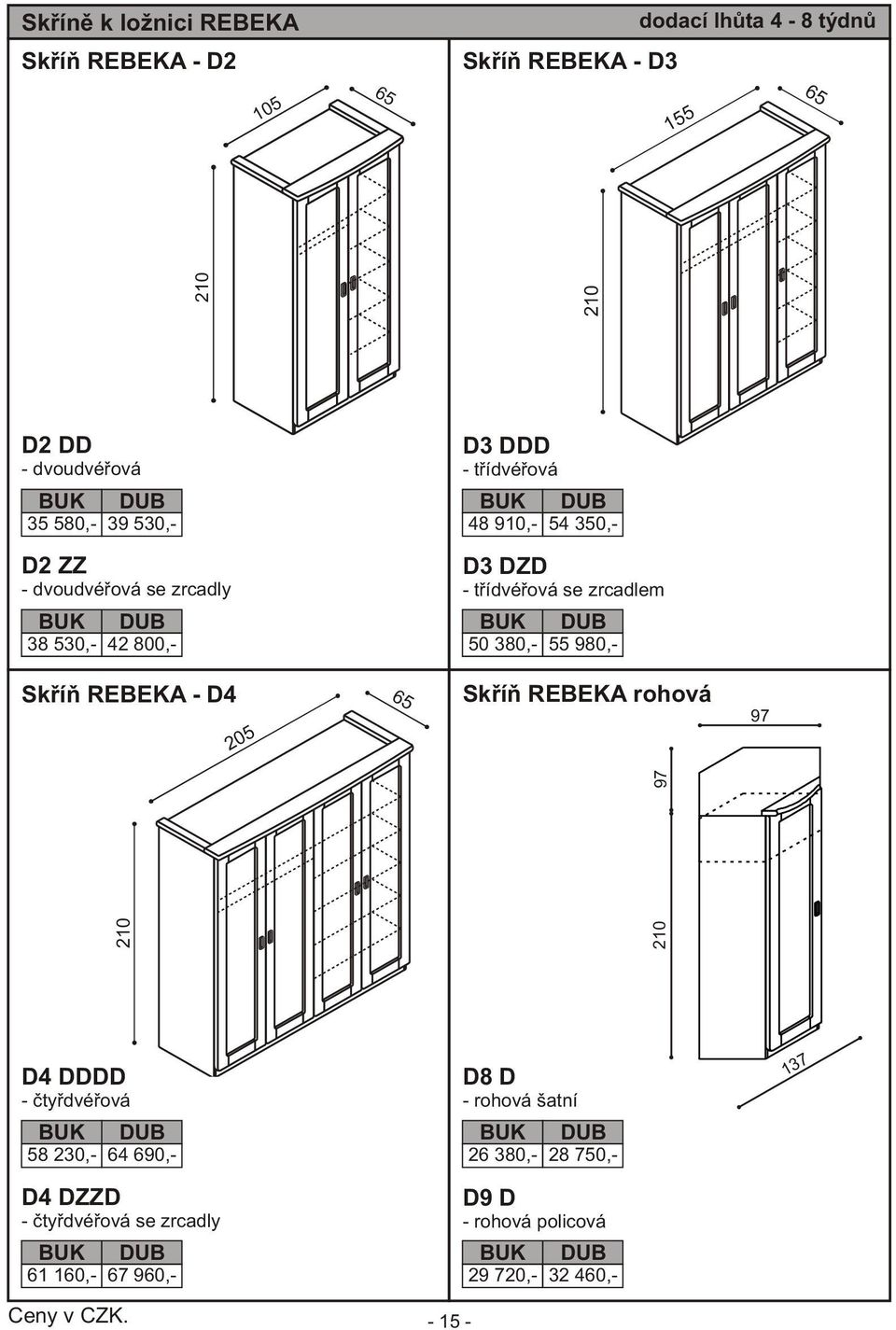 380,- 55 980,- Skøíò REBEKA - D4 Skøíò REBEKA rohová 210 210 210 205 65 97 210 97 D4 DDDD - ètyødvéøová 58 230,- 64 690,- D4